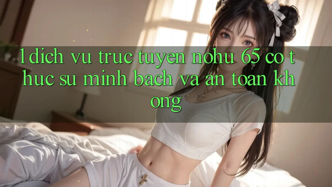 1. Dịch vụ trực tuyến nohu 65 có thực sự minh bạch và an toàn không?