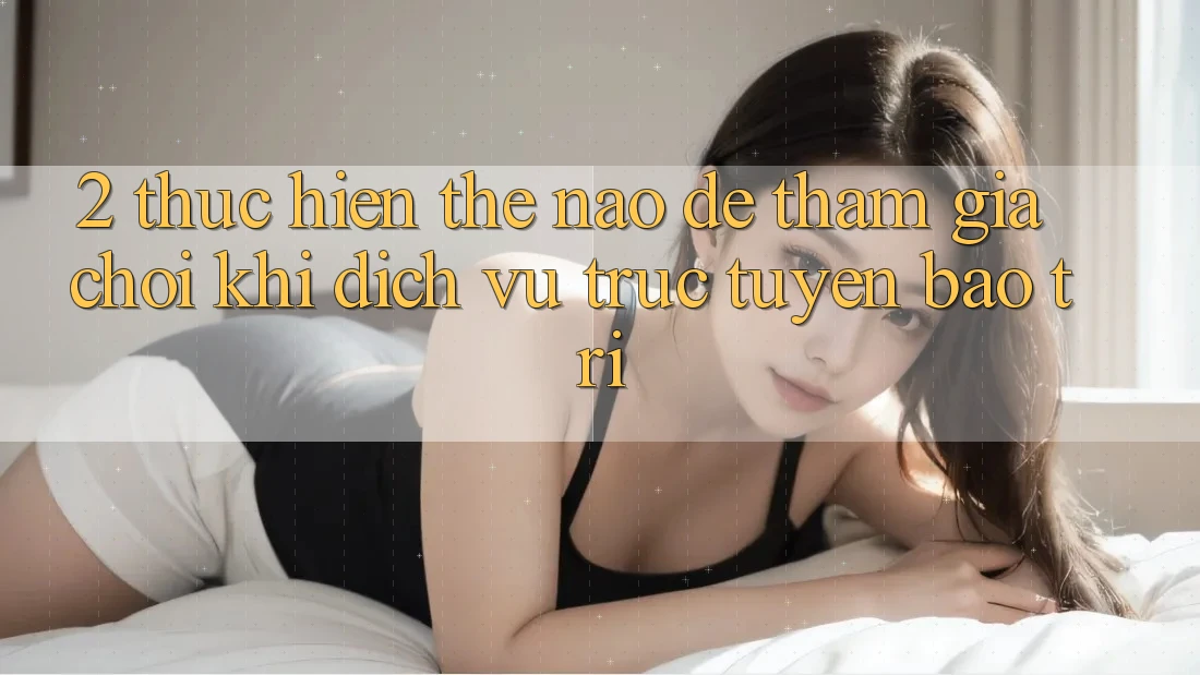 2. Thực hiện thế nào để tham gia chơi khi dịch vụ trực tuyến bảo trì?
