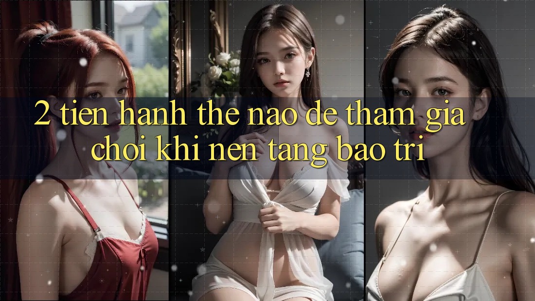 2. Tiến hành thế nào để tham gia chơi khi nền tảng bảo trì?