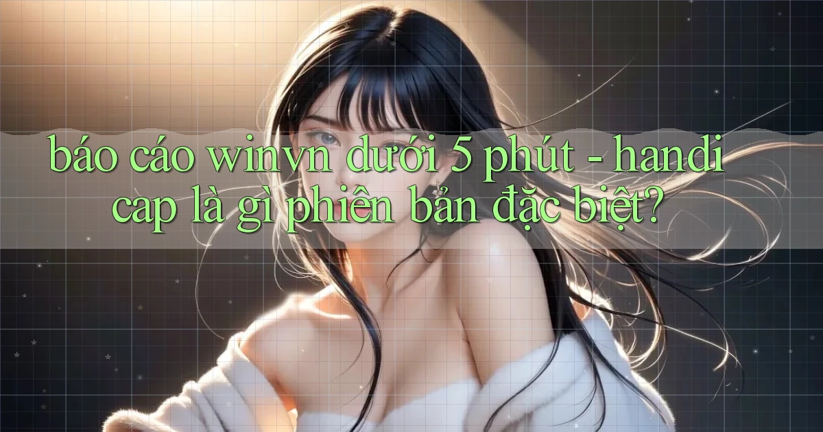 báo cáo winvn dưới 5 phút   handicap là gì phiên bản đặc biệt