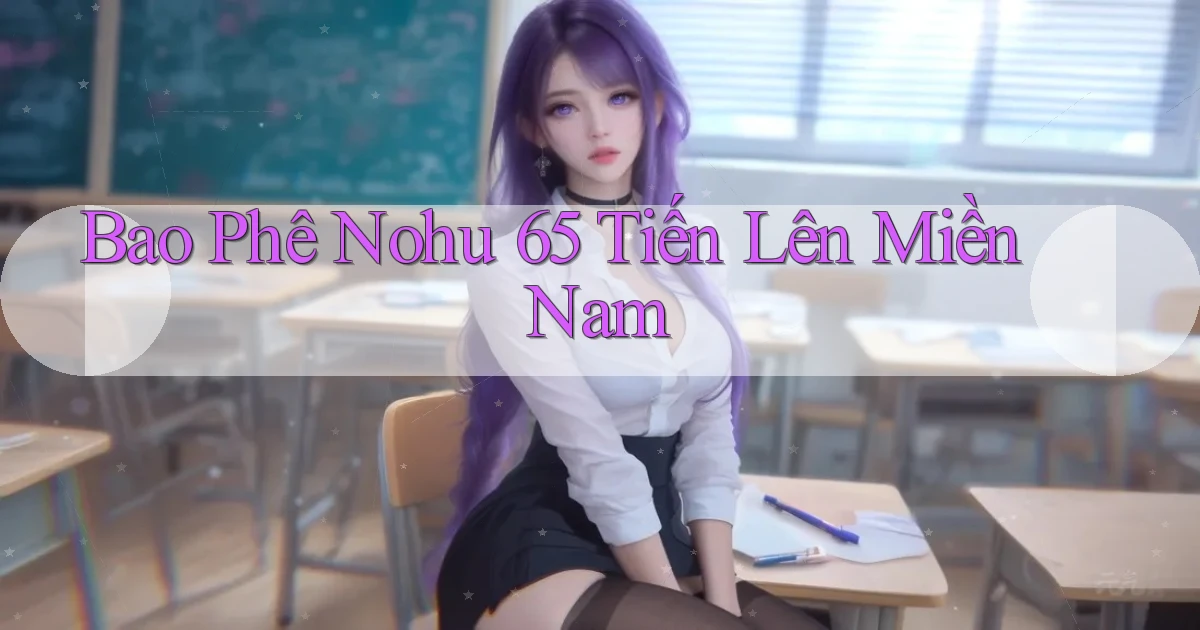 bao phê nohu 65 tiến lên miền nam