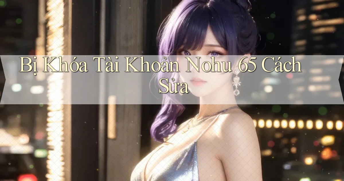 bị khóa tài khoản nohu 65 cách sửa