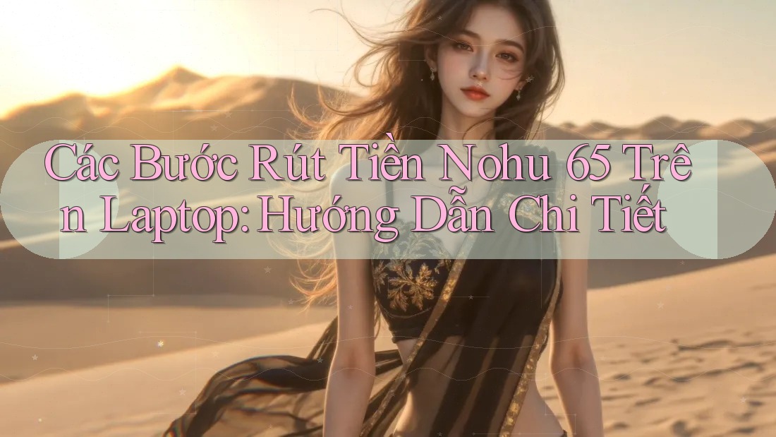 Các Bước Rút Tiền Nohu 65 Trên Laptop: Hướng Dẫn Chi Tiết