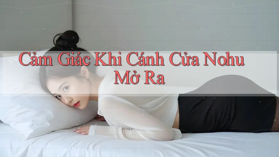 Cảm Giác Khi Cánh Cửa Nohu Mở Ra