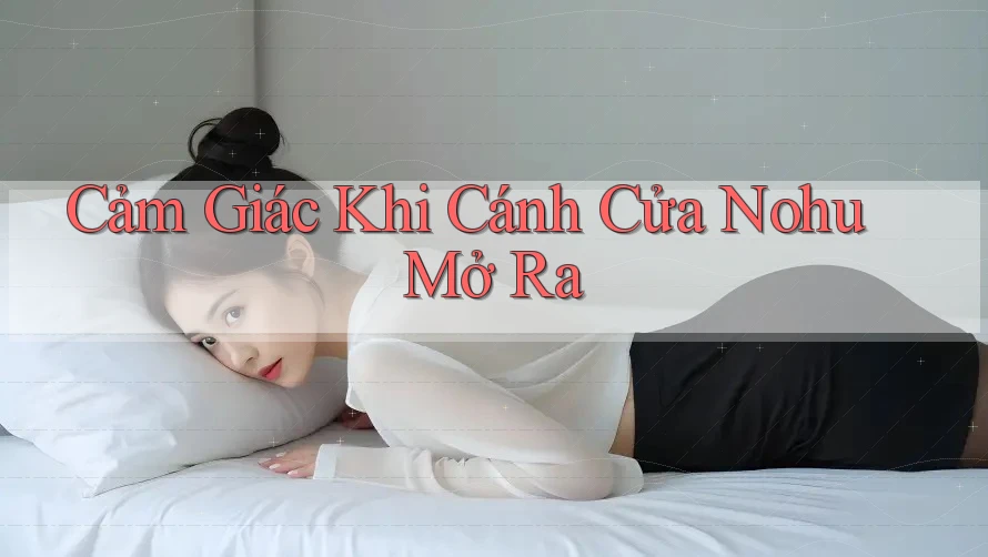 Cảm Giác Khi Cánh Cửa Nohu Mở Ra