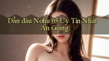 dẫn đầu nohu 65 uy tín nhất An Giang