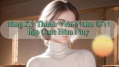 đăng ký thành viên nohu 65 nhập code hôm nay