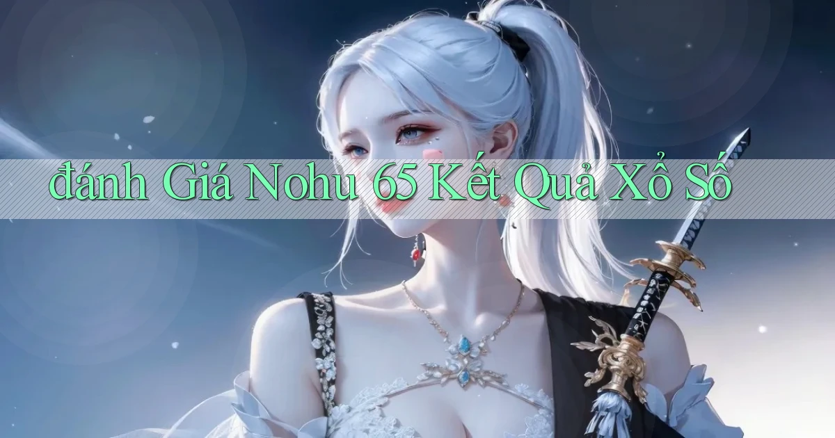 đánh giá nohu 65 kết quả xổ số