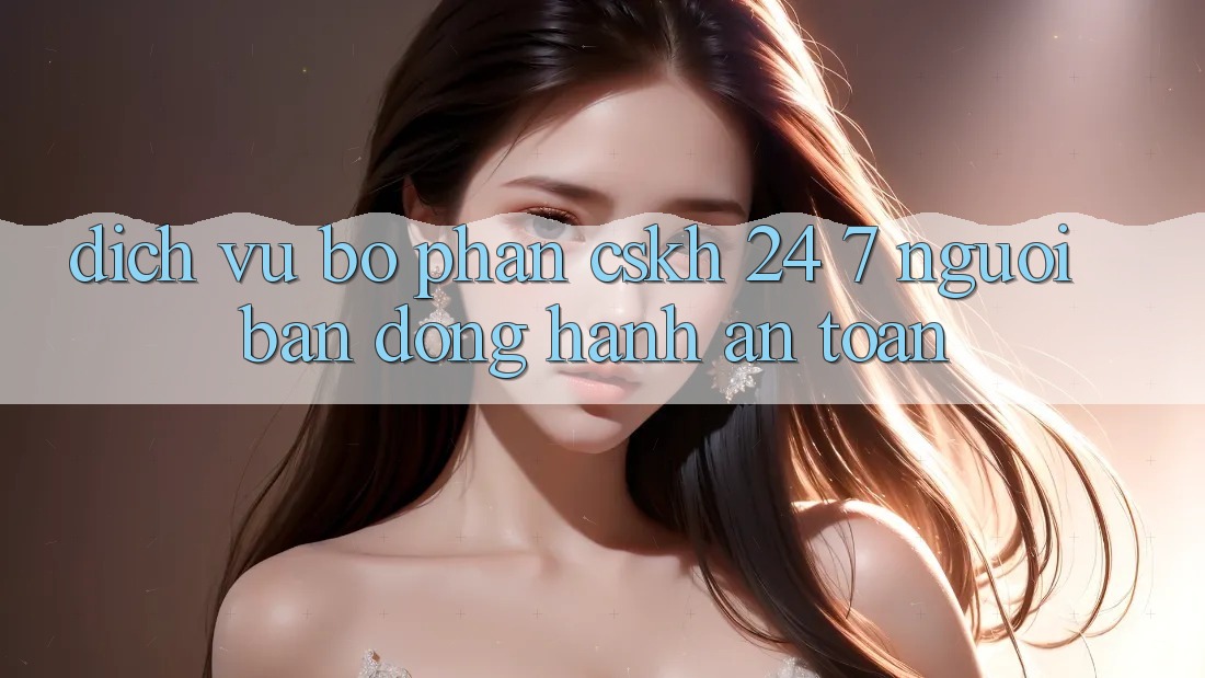 Dịch Vụ Bộ phận CSKH 24/7 - Người Bạn Đồng Hành An toàn