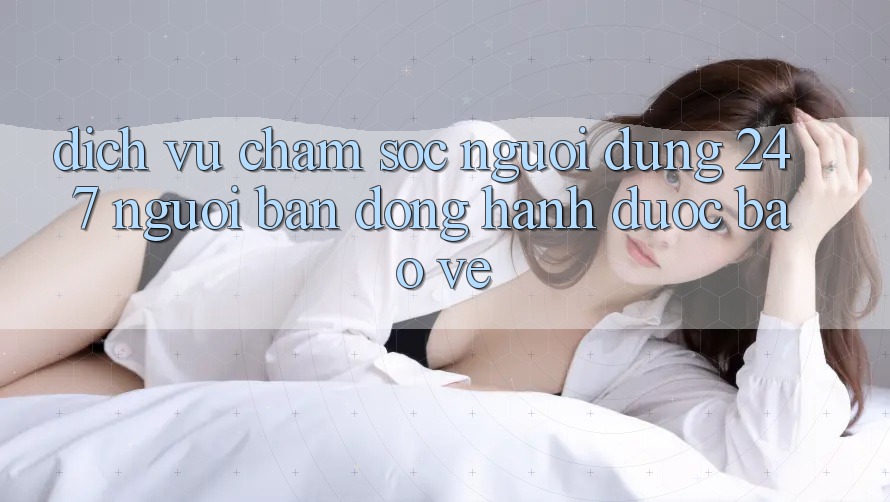 Dịch Vụ Chăm Sóc Người dùng 24/7 - Người Bạn Đồng Hành Được bảo vệ