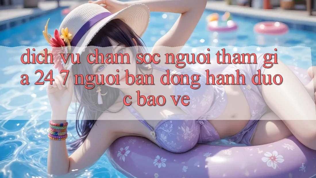 Dịch Vụ Chăm Sóc Người tham gia 24/7 - Người Bạn Đồng Hành Được bảo vệ