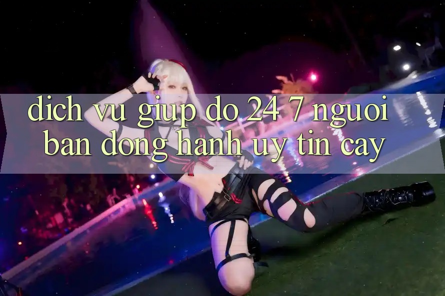 Dịch Vụ Giúp đỡ 24/7 - Người Bạn Đồng Hành Uy tín Cậy