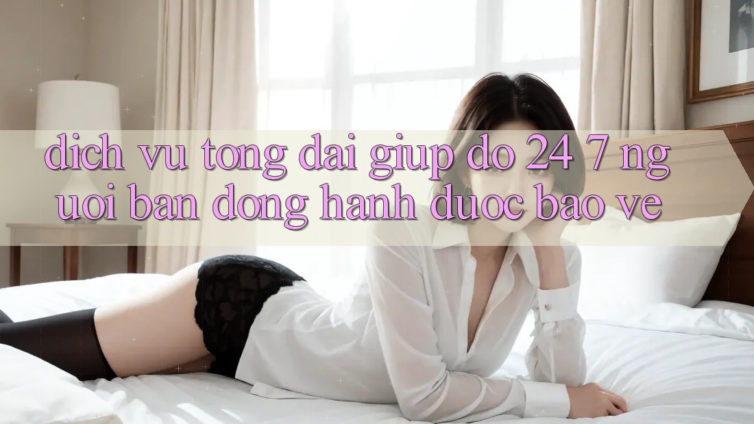 Dịch Vụ Tổng đài giúp đỡ 24/7 - Người Bạn Đồng Hành Được bảo vệ