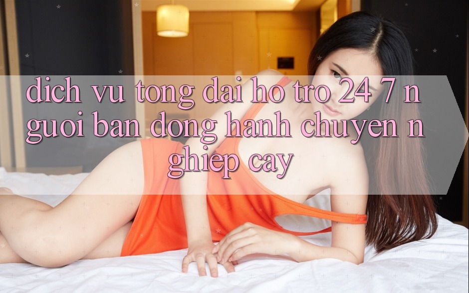 Dịch Vụ Tổng đài hỗ trợ 24/7 - Người Bạn Đồng Hành Chuyên nghiệp Cậy