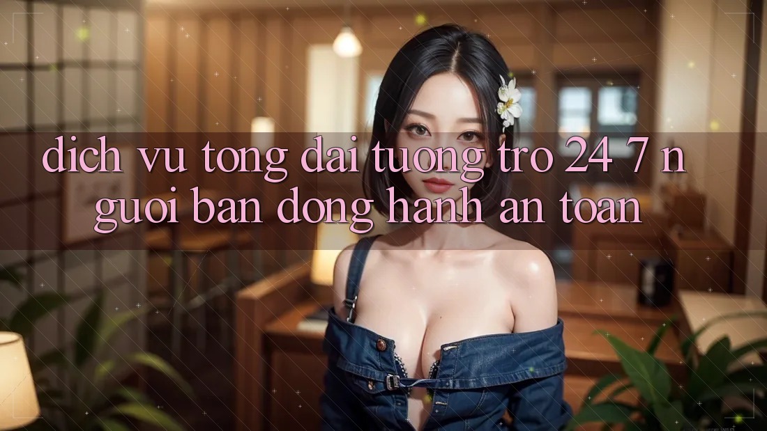 Dịch Vụ Tổng đài tương trợ 24/7 - Người Bạn Đồng Hành An toàn