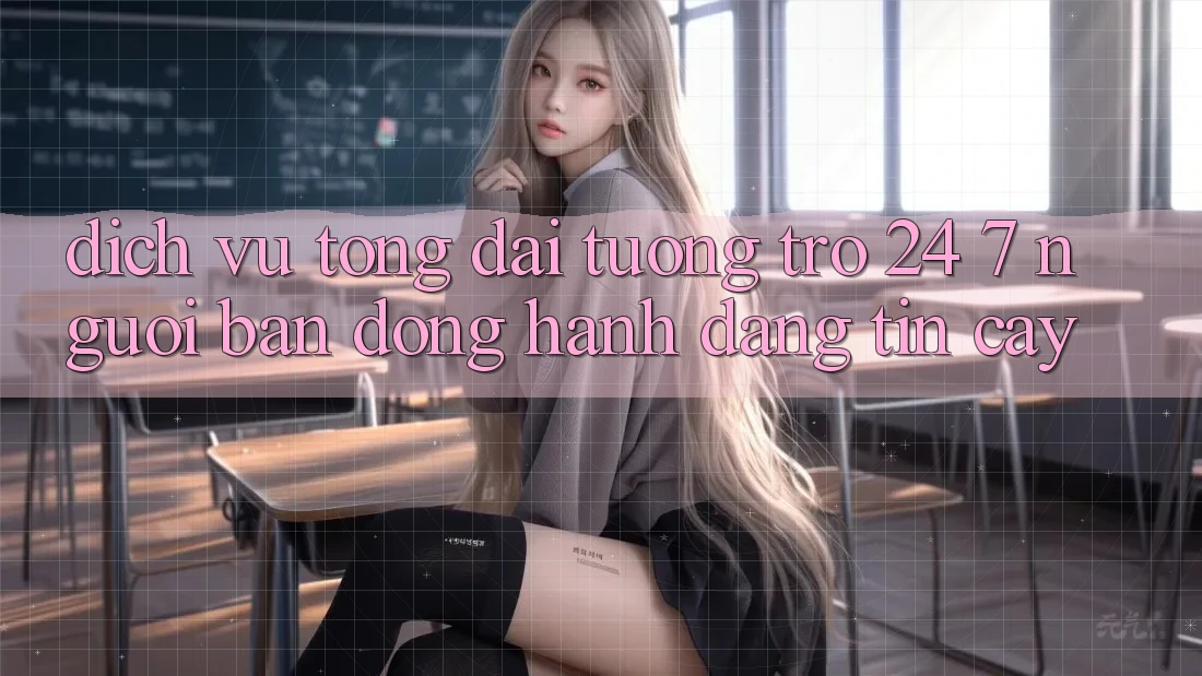 Dịch Vụ Tổng đài tương trợ 24/7 - Người Bạn Đồng Hành Đáng Tin Cậy