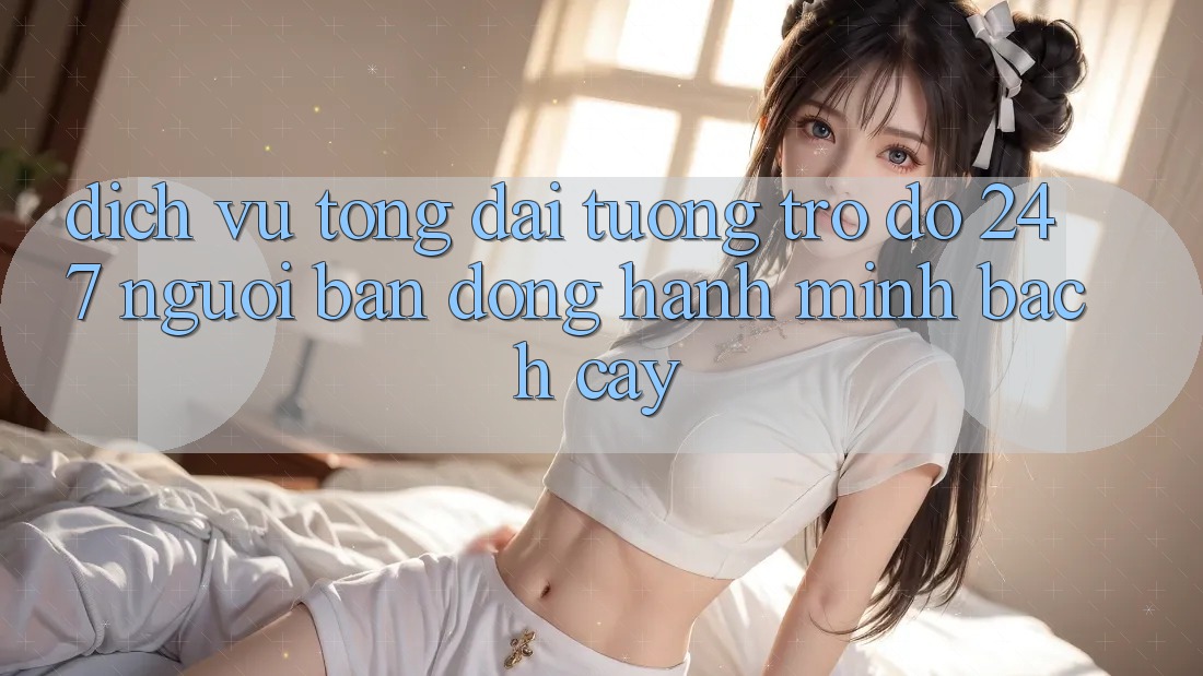 Dịch Vụ Tổng đài tương trợ đỡ 24/7 - Người Bạn Đồng Hành Minh bạch Cậy