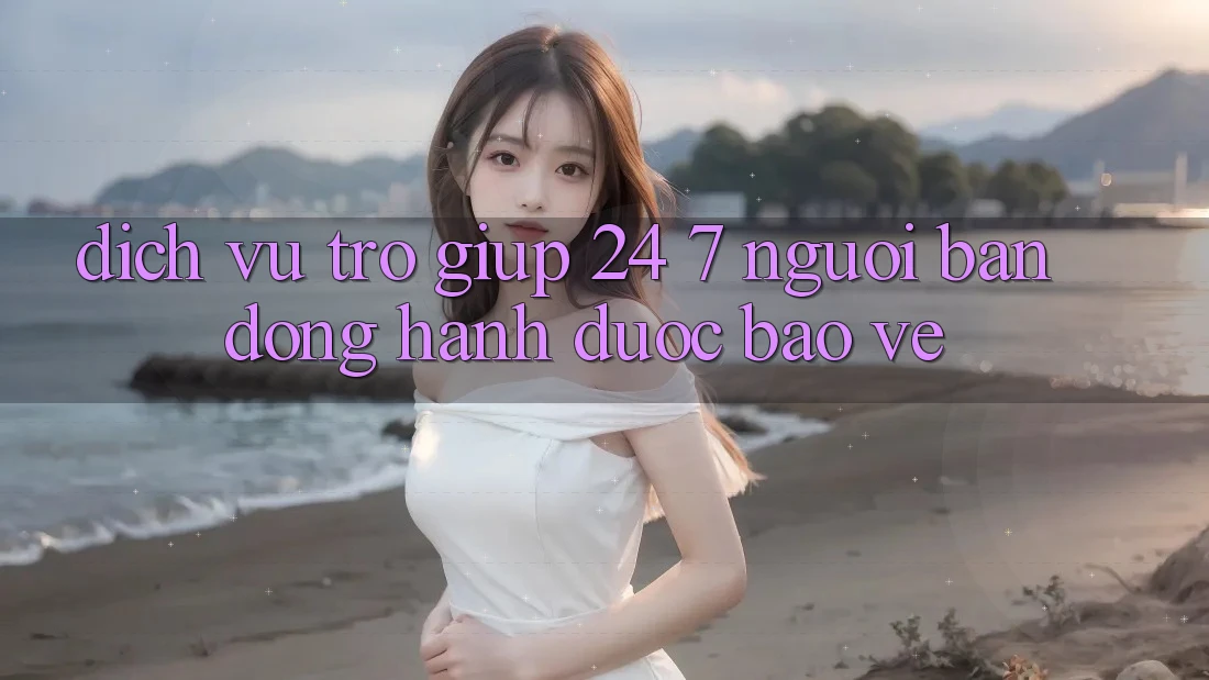 Dịch Vụ Trợ giúp 24/7 - Người Bạn Đồng Hành Được bảo vệ