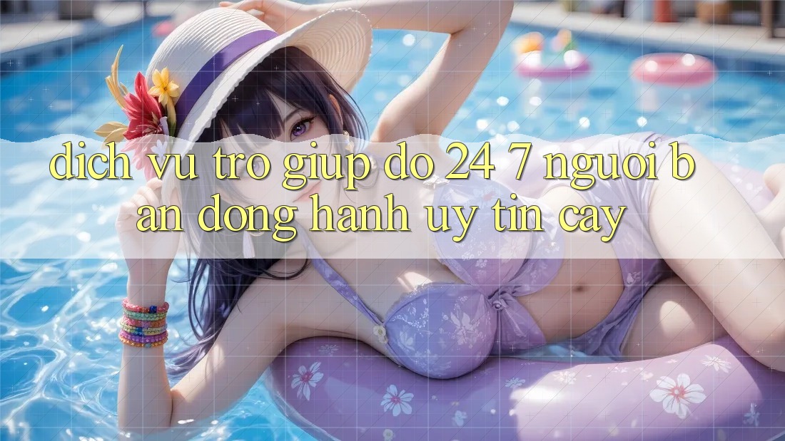 Dịch Vụ Trợ giúp đỡ 24/7 - Người Bạn Đồng Hành Uy tín Cậy