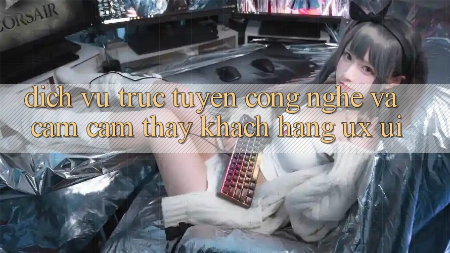 Dịch vụ trực tuyến Công Nghệ Và Cảm cảm thấy Khách hàng (UX/UI)