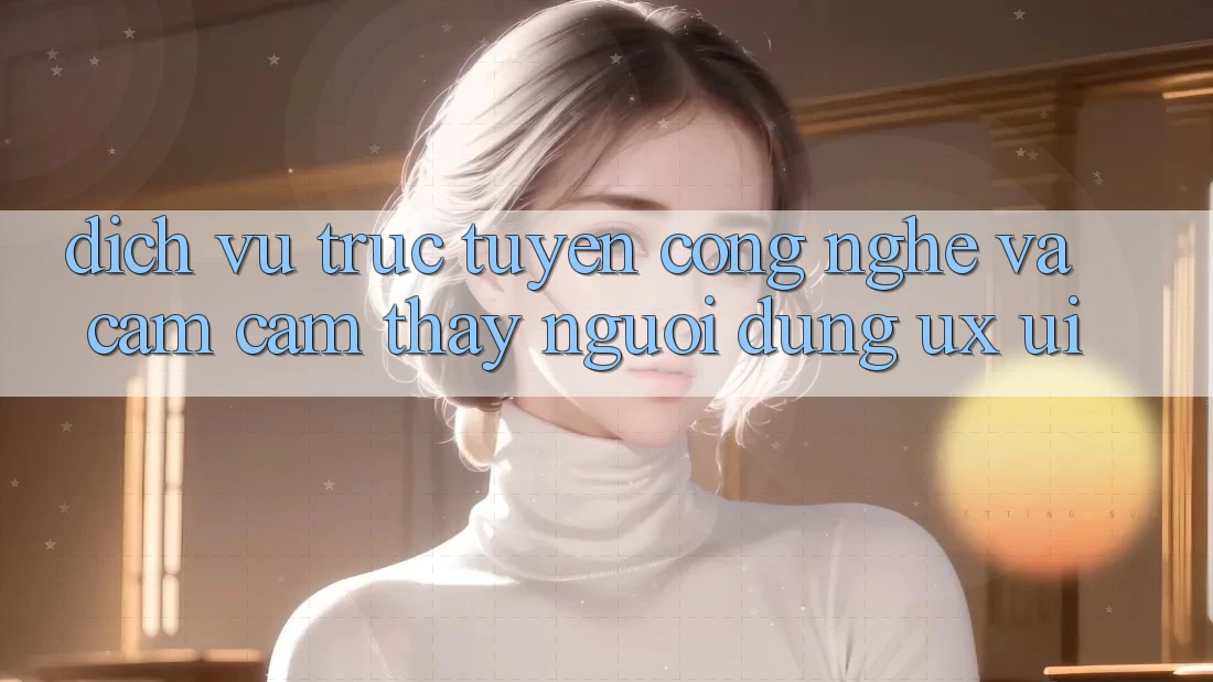 Dịch vụ trực tuyến Công Nghệ Và Cảm cảm thấy Người Dùng (UX/UI)