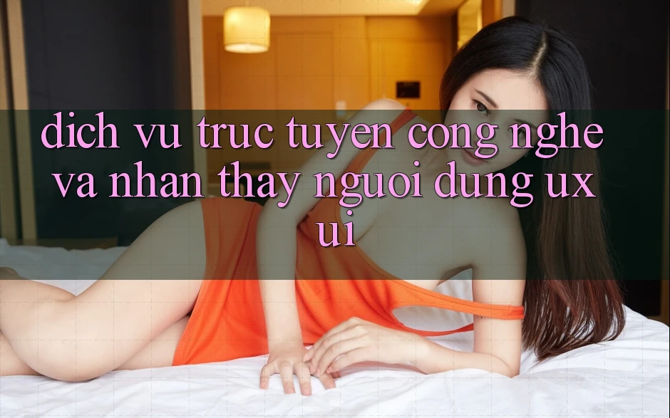 Dịch vụ trực tuyến Công Nghệ Và Nhận thấy Người Dùng (UX/UI)