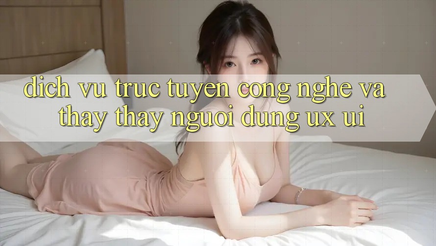 Dịch vụ trực tuyến Công Nghệ Và Thấy thấy Người Dùng (UX/UI)