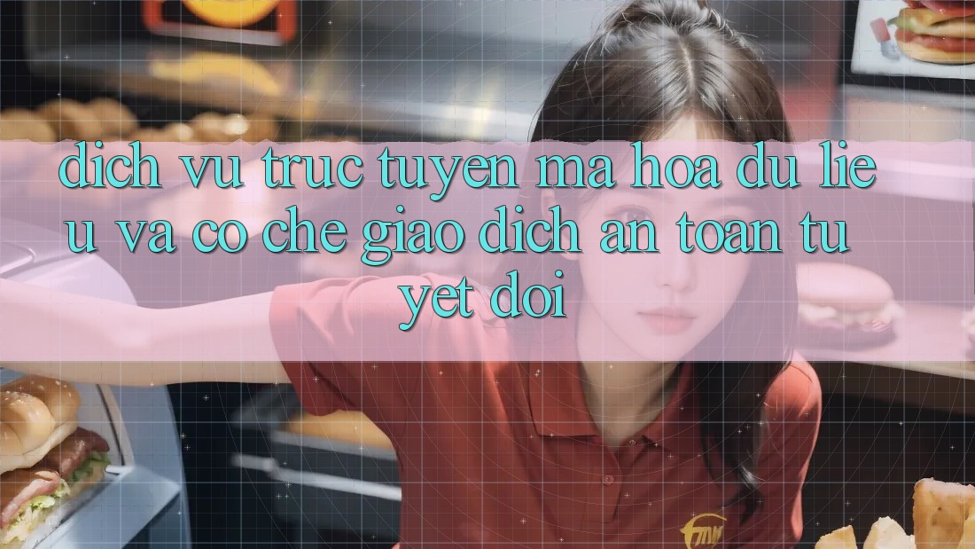 Dịch vụ trực tuyến Mã hóa dữ liệu Và Cơ Chế Giao Dịch An Toàn Tuyệt Đối