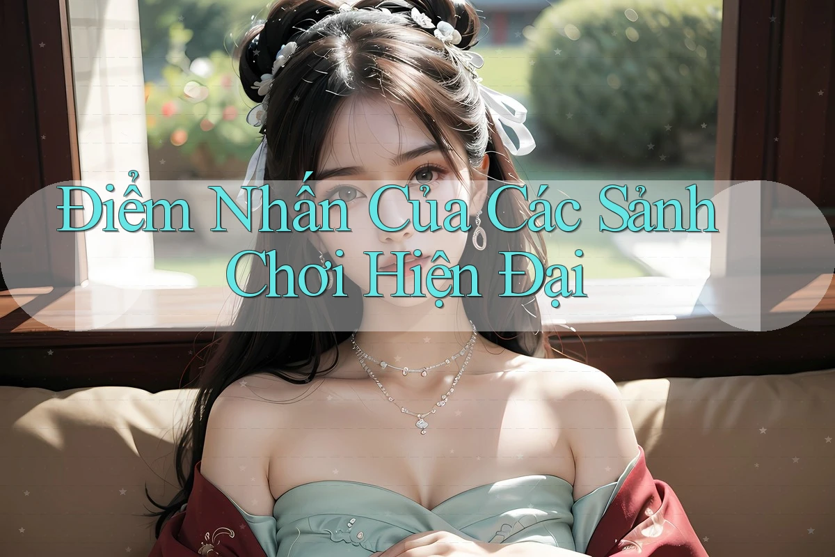 Điểm Nhấn Của Các Sảnh Chơi Hiện Đại Điểm Nhấn Của Các Sảnh Chơi Hiện Đại