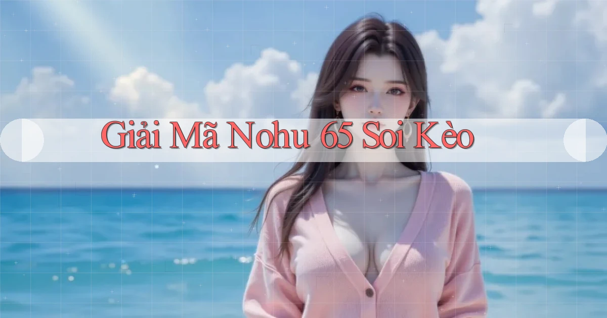 giải mã nohu 65 soi kèo