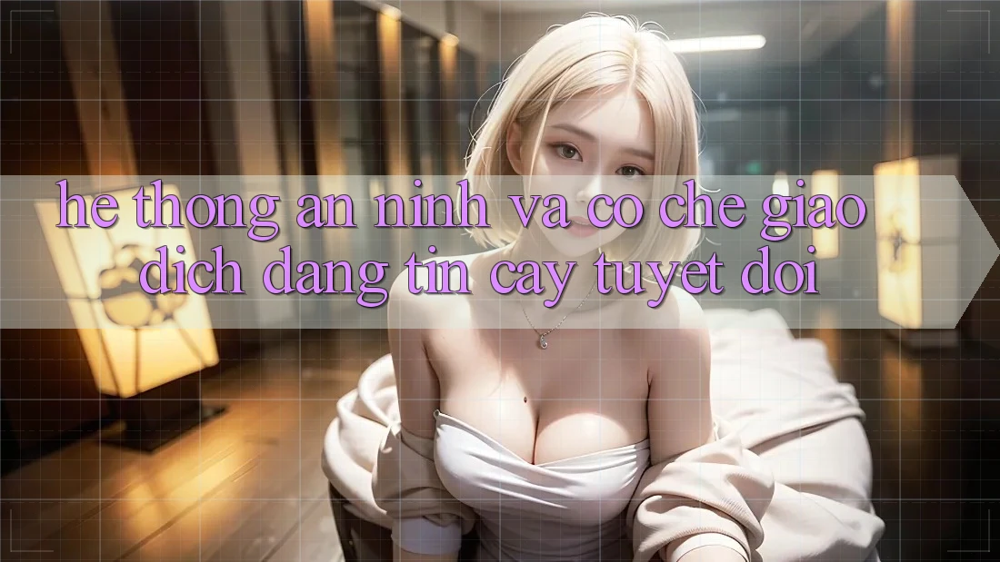 Hệ Thống An ninh Và Cơ Chế Giao Dịch Đáng tin cậy Tuyệt Đối