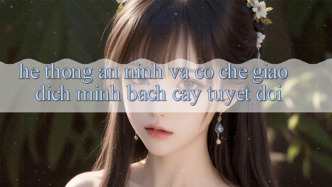 Hệ Thống An ninh Và Cơ Chế Giao Dịch Minh bạch cậy Tuyệt Đối