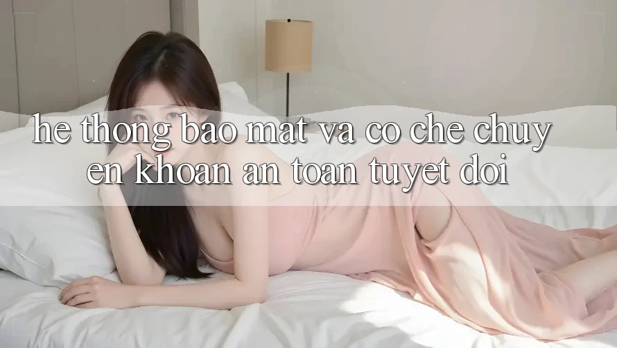 Hệ Thống Bảo Mật Và Cơ Chế Chuyển khoản An toàn Tuyệt Đối