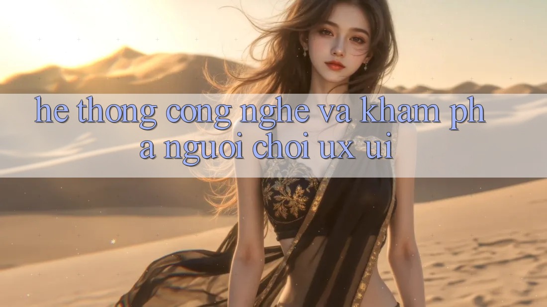 Hệ thống Công Nghệ Và Khám phá Người chơi (UX/UI)