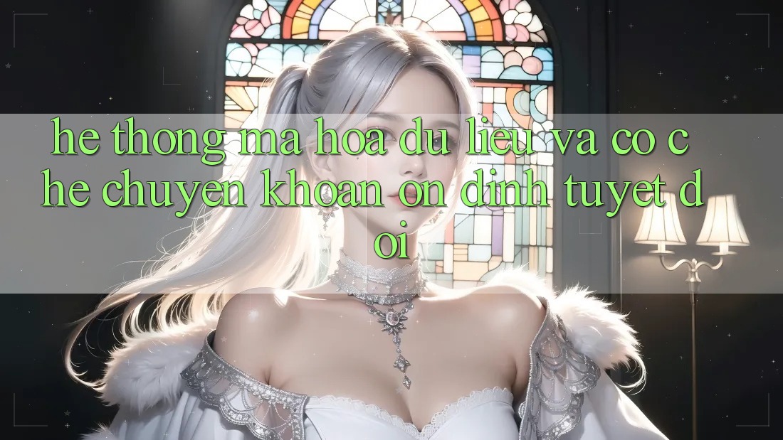 Hệ Thống Mã hóa dữ liệu Và Cơ Chế Chuyển khoản Ổn định Tuyệt Đối