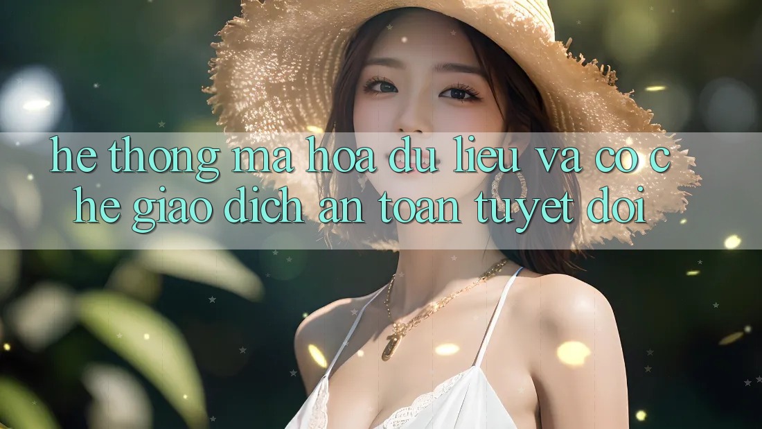 Hệ Thống Mã hóa dữ liệu Và Cơ Chế Giao Dịch An Toàn Tuyệt Đối