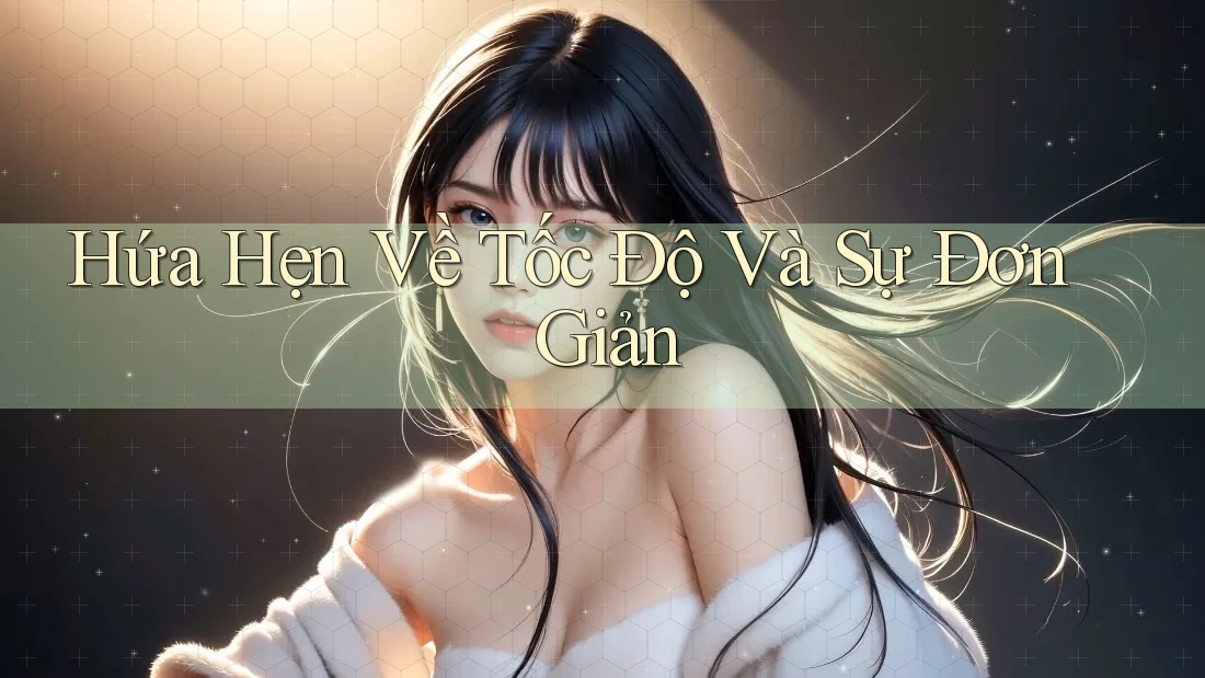 Hứa Hẹn Về Tốc Độ Và Sự Đơn Giản