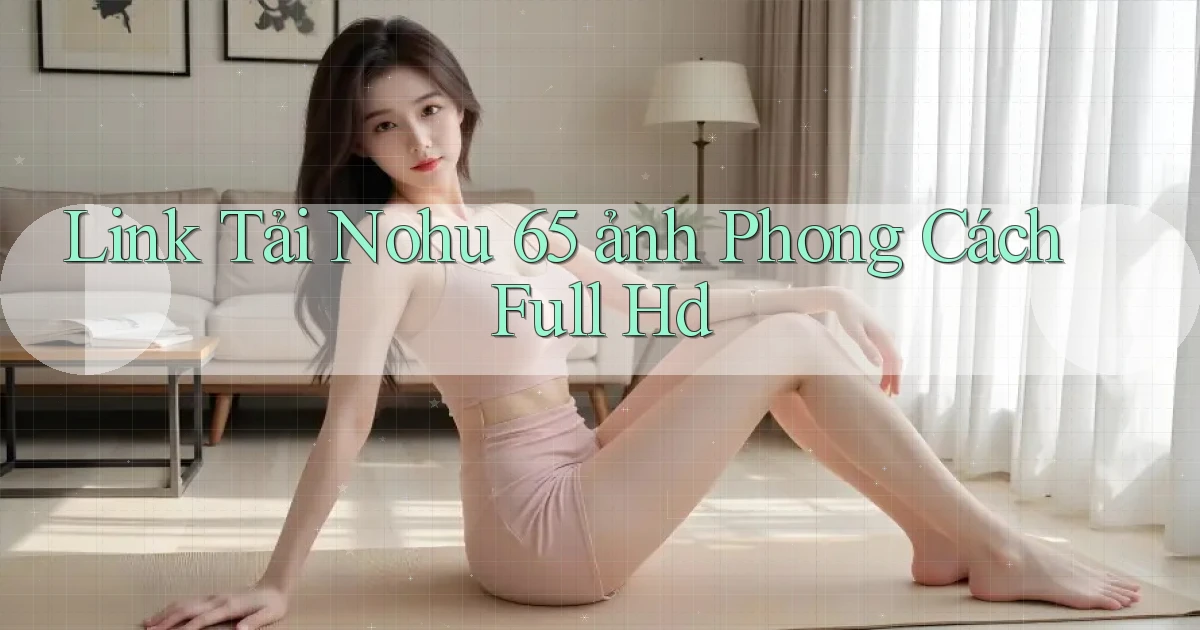 link tải nohu 65 ảnh phong cách full hd