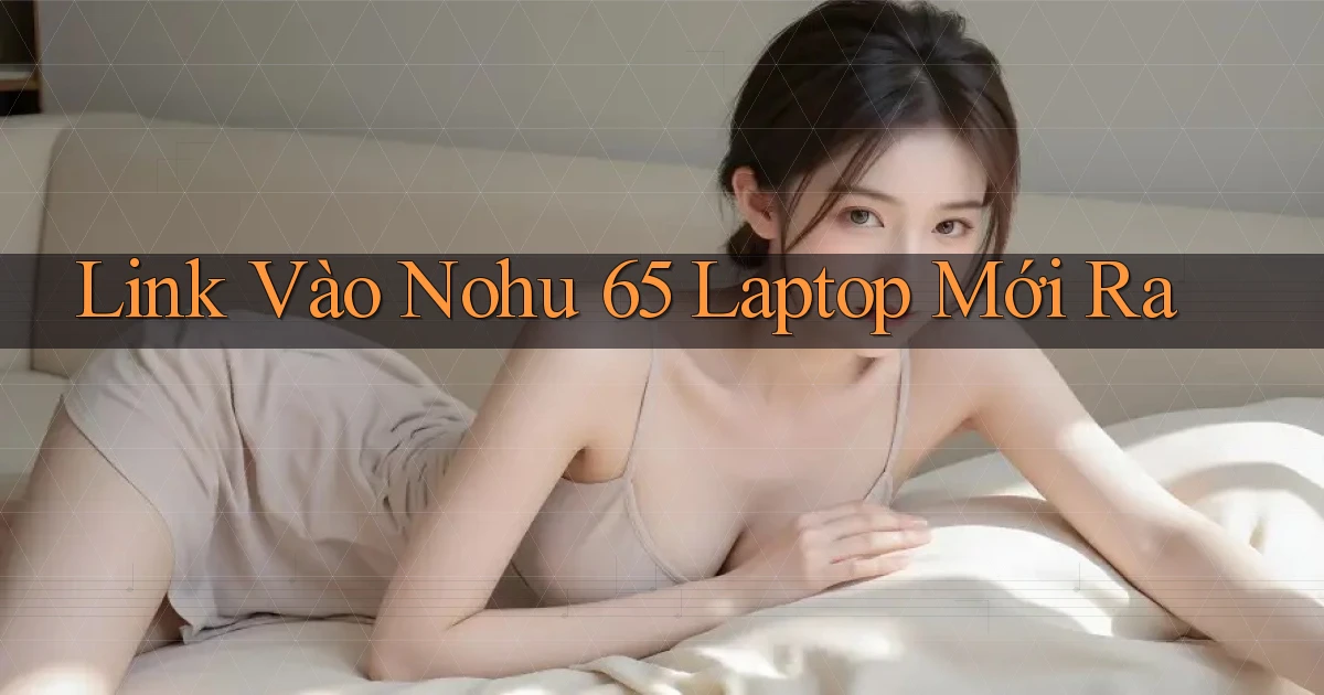 link vào nohu 65 laptop mới ra