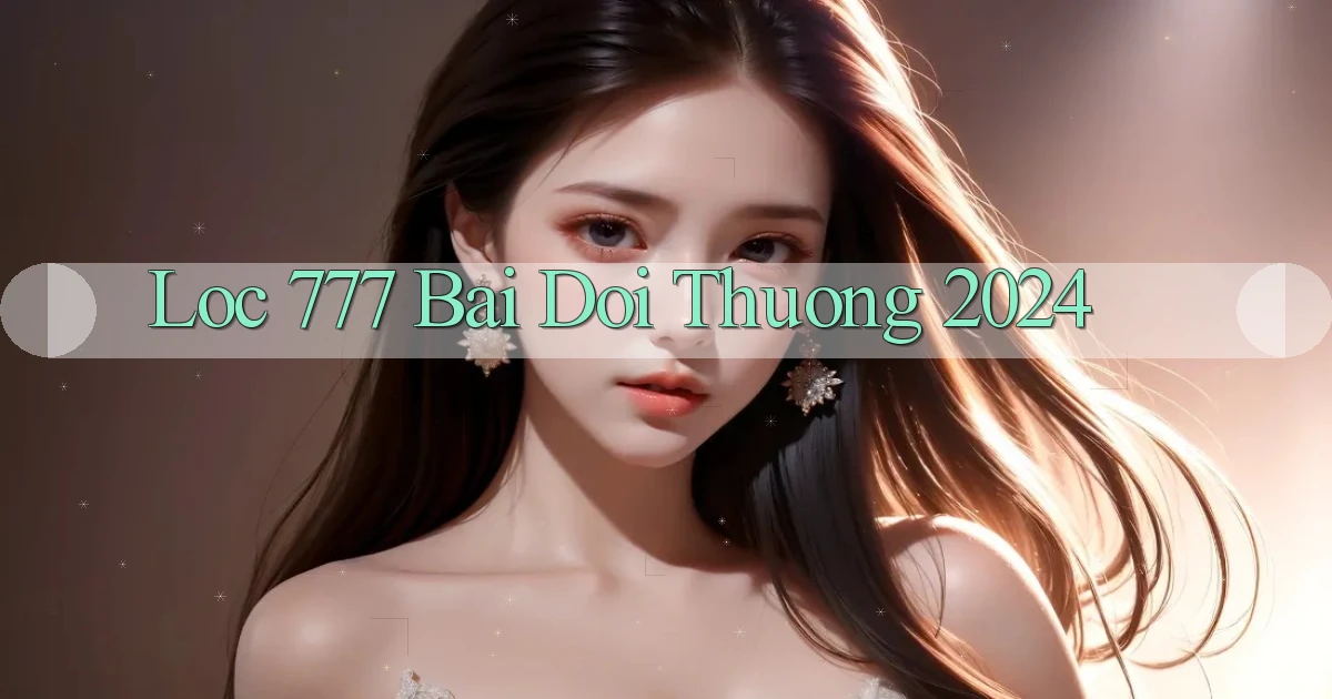 loc 777 bai doi thuong 2024