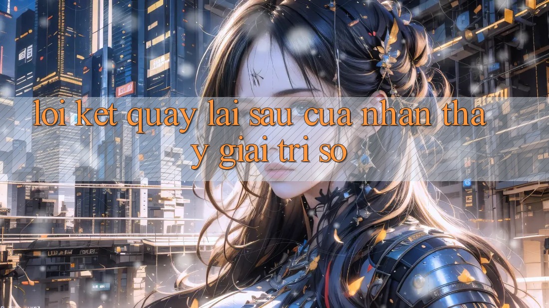 Lời Kết: Quay lại sau Của Nhận thấy Giải Trí Số