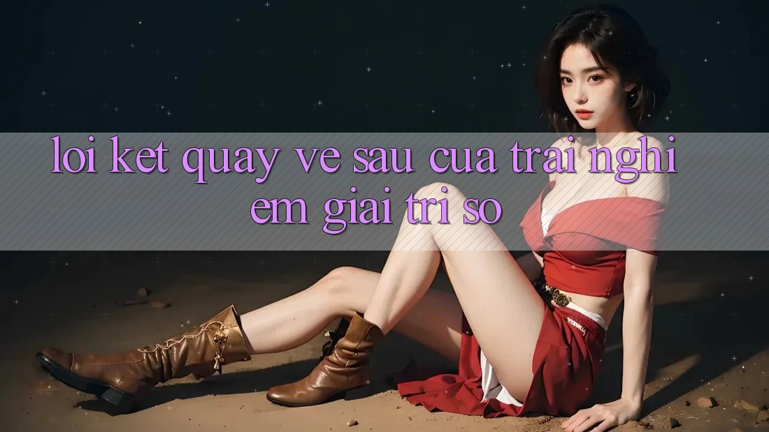 Lời Kết: Quay về sau Của Trải Nghiệm Giải Trí Số