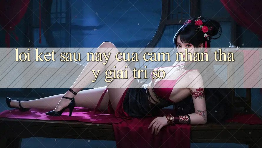 Lời Kết: Sau này Của Cảm nhận thấy Giải Trí Số