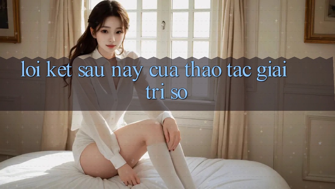 Lời Kết: Sau này Của Thao tác Giải Trí Số