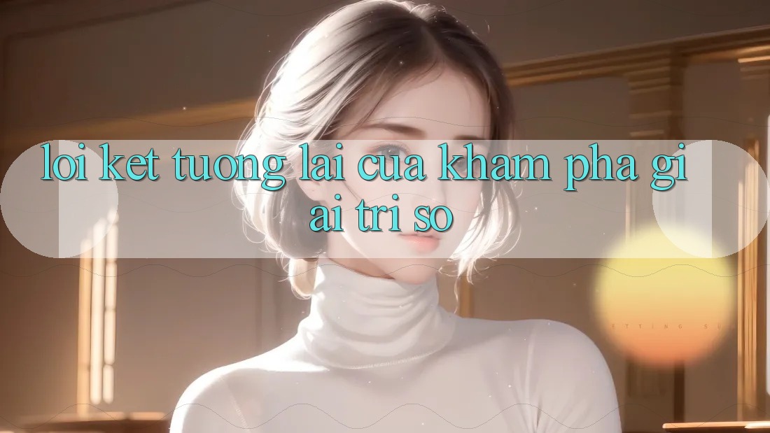 Lời Kết: Tương Lai Của Khám phá Giải Trí Số