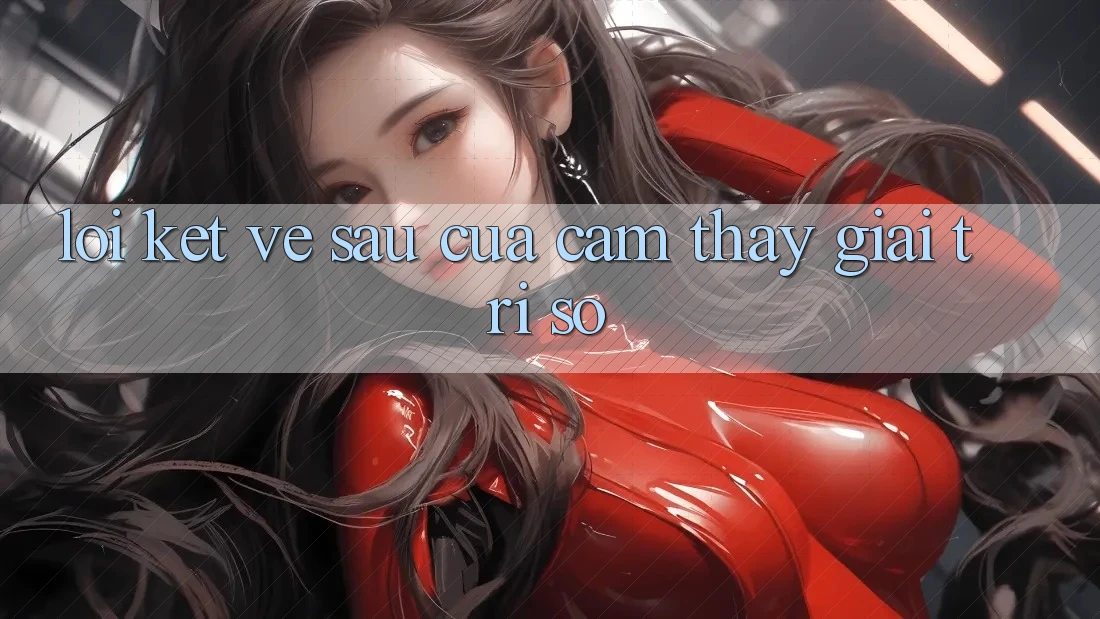 Lời Kết: Về sau Của Cảm thấy Giải Trí Số
