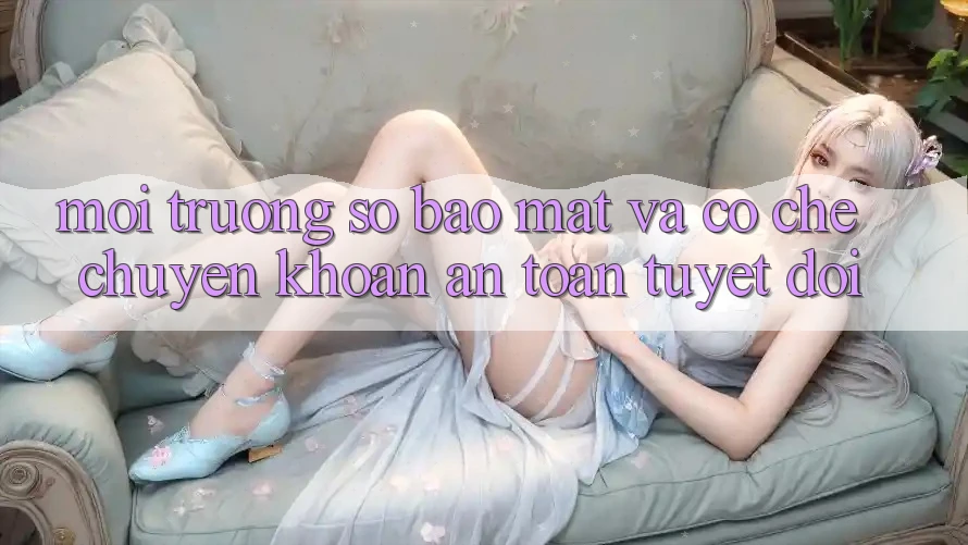 Môi trường số Bảo Mật Và Cơ Chế Chuyển khoản An Toàn Tuyệt Đối