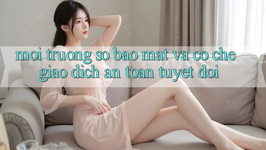 Môi trường số Bảo Mật Và Cơ Chế Giao Dịch An Toàn Tuyệt Đối