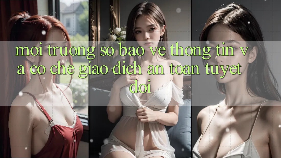 Môi trường số Bảo vệ thông tin Và Cơ Chế Giao Dịch An Toàn Tuyệt Đối