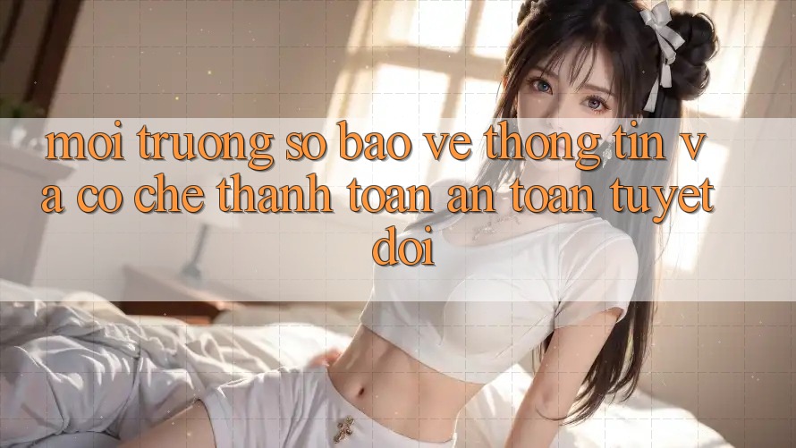 Môi trường số Bảo vệ thông tin Và Cơ Chế Thanh toán An Toàn Tuyệt Đối